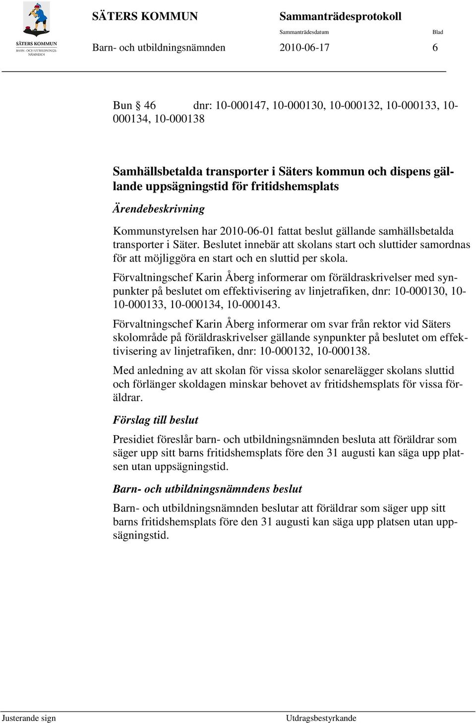 gällande samhällsbetalda transporter i Säter. Beslutet innebär att skolans start och sluttider samordnas för att möjliggöra en start och en sluttid per skola.