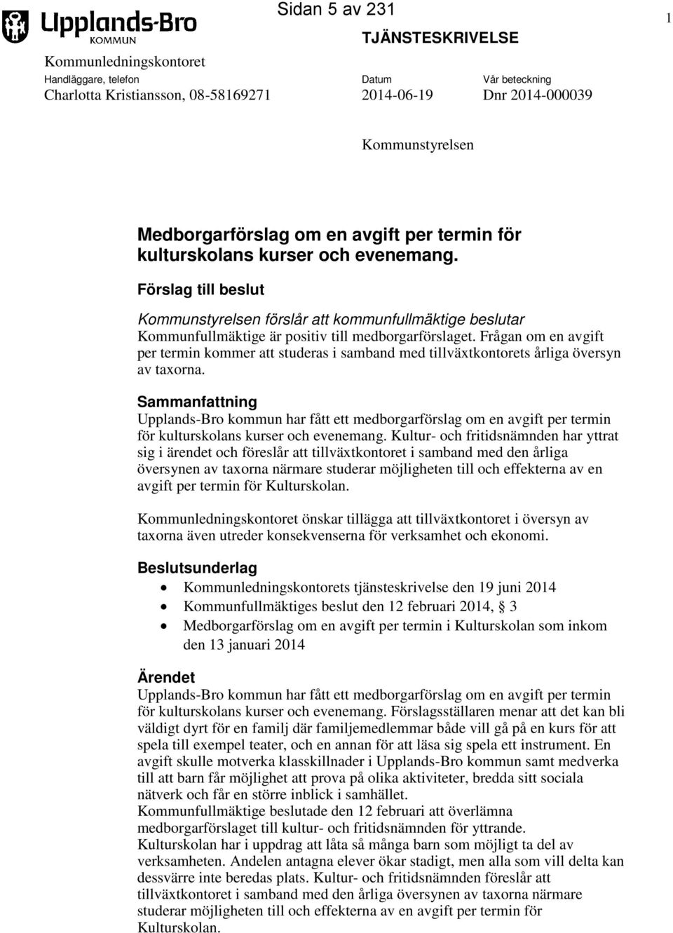 Frågan om en avgift per termin kommer att studeras i samband med tillväxtkontorets årliga översyn av taxorna.