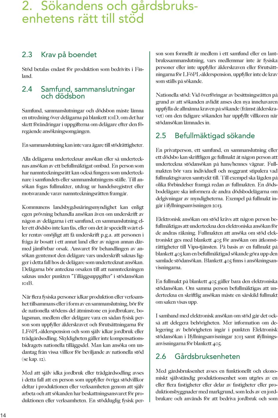 4 Samfund, sammanslutningar och dödsbon Samfund, sammanslutningar och dödsbon måste lämna en utredning över delägarna på blankett 101D, om det har skett förändringar i uppgifterna om delägare efter