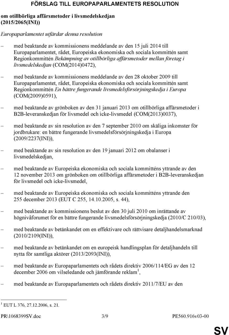 (COM(2014)0472), med beaktande av kommissionens meddelande av den 28 oktober 2009 till Europaparlamentet, rådet, Europeiska ekonomiska och sociala kommittén samt Regionkommittén En bättre fungerande