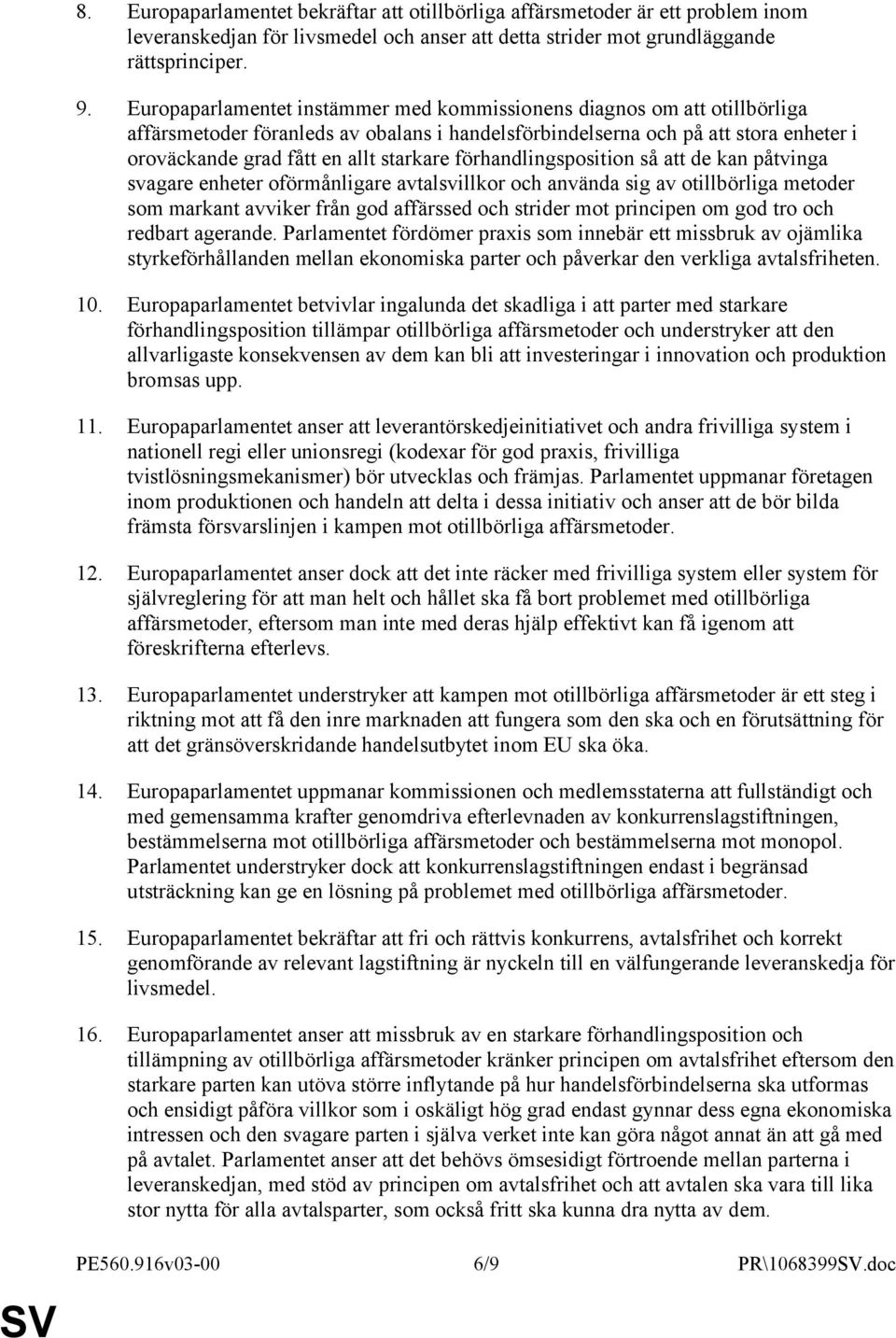 förhandlingsposition så att de kan påtvinga svagare enheter oförmånligare avtalsvillkor och använda sig av otillbörliga metoder som markant avviker från god affärssed och strider mot principen om god