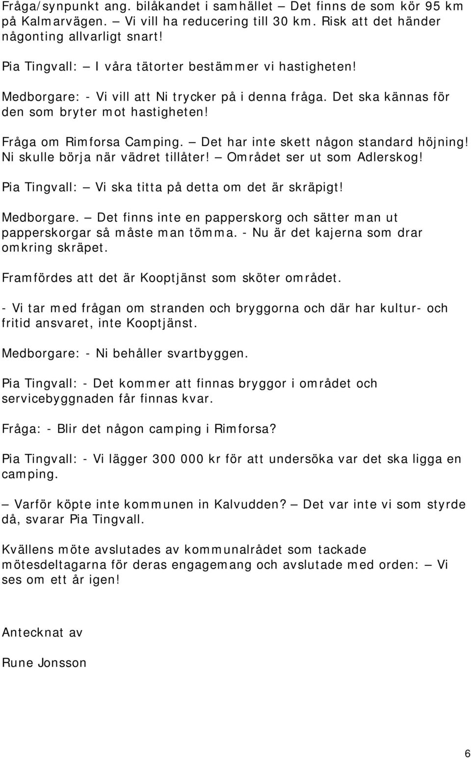 Det har inte skett någon standard höjning! Ni skulle börja när vädret tillåter! Området ser ut som Adlerskog! Pia Tingvall: Vi ska titta på detta om det är skräpigt! Medborgare.