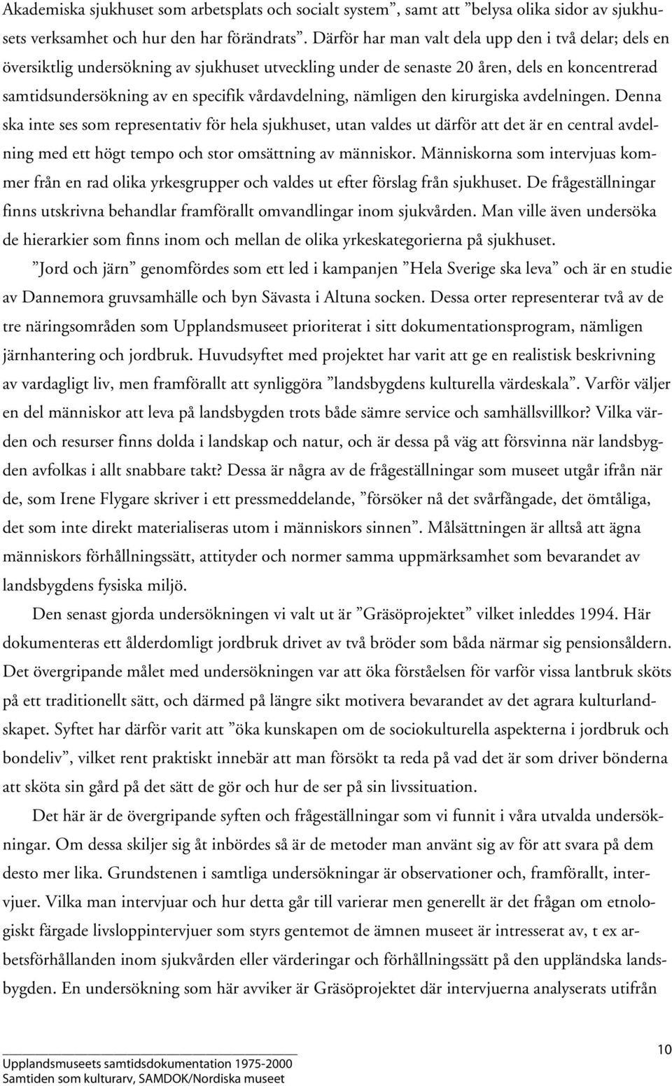 nämligen den kirurgiska avdelningen. Denna ska inte ses som representativ för hela sjukhuset, utan valdes ut därför att det är en central avdelning med ett högt tempo och stor omsättning av människor.