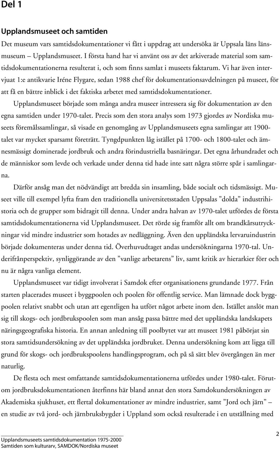 Vi har även intervjuat 1:e antikvarie Iréne Flygare, sedan 1988 chef för dokumentationsavdelningen på museet, för att få en bättre inblick i det faktiska arbetet med samtidsdokumentationer.