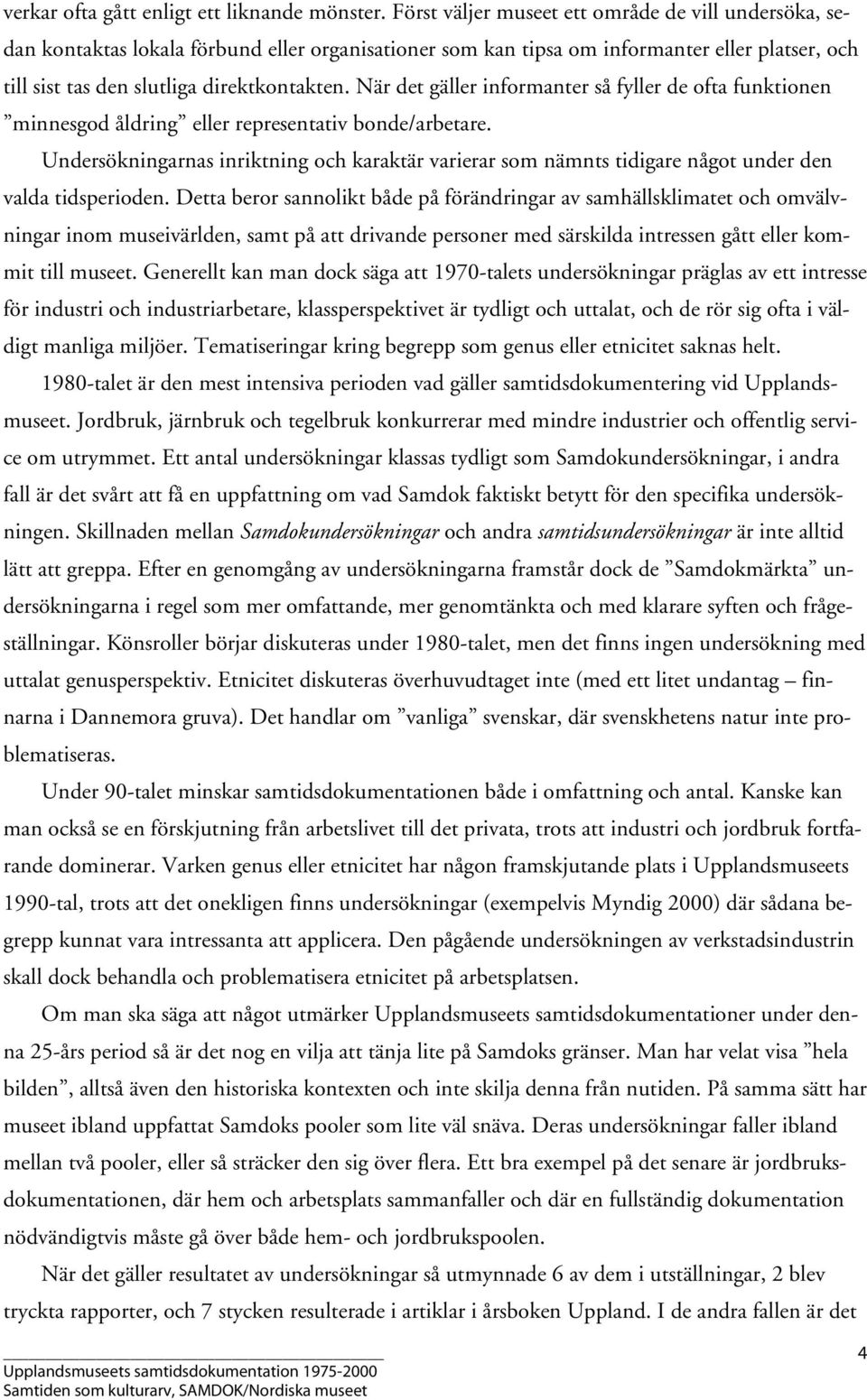 När det gäller informanter så fyller de ofta funktionen minnesgod åldring eller representativ bonde/arbetare.