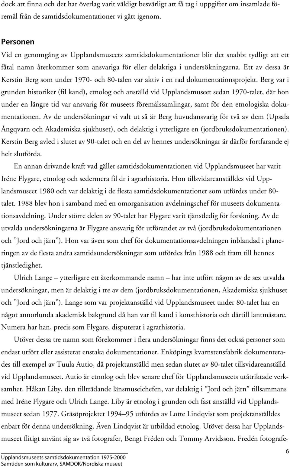 Ett av dessa är Kerstin Berg som under 1970- och 80-talen var aktiv i en rad dokumentationsprojekt.