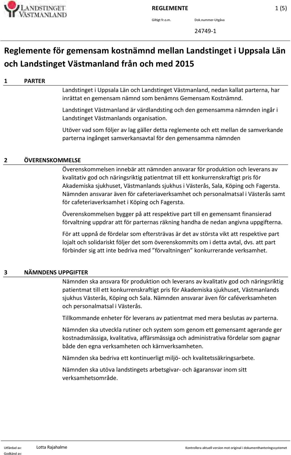 nedan kallat parterna, har inrättat en gemensam nämnd som benämns Gemensam Kostnämnd. Landstinget Västmanland är värdlandsting och den gemensamma nämnden ingår i Landstinget Västmanlands organisation.