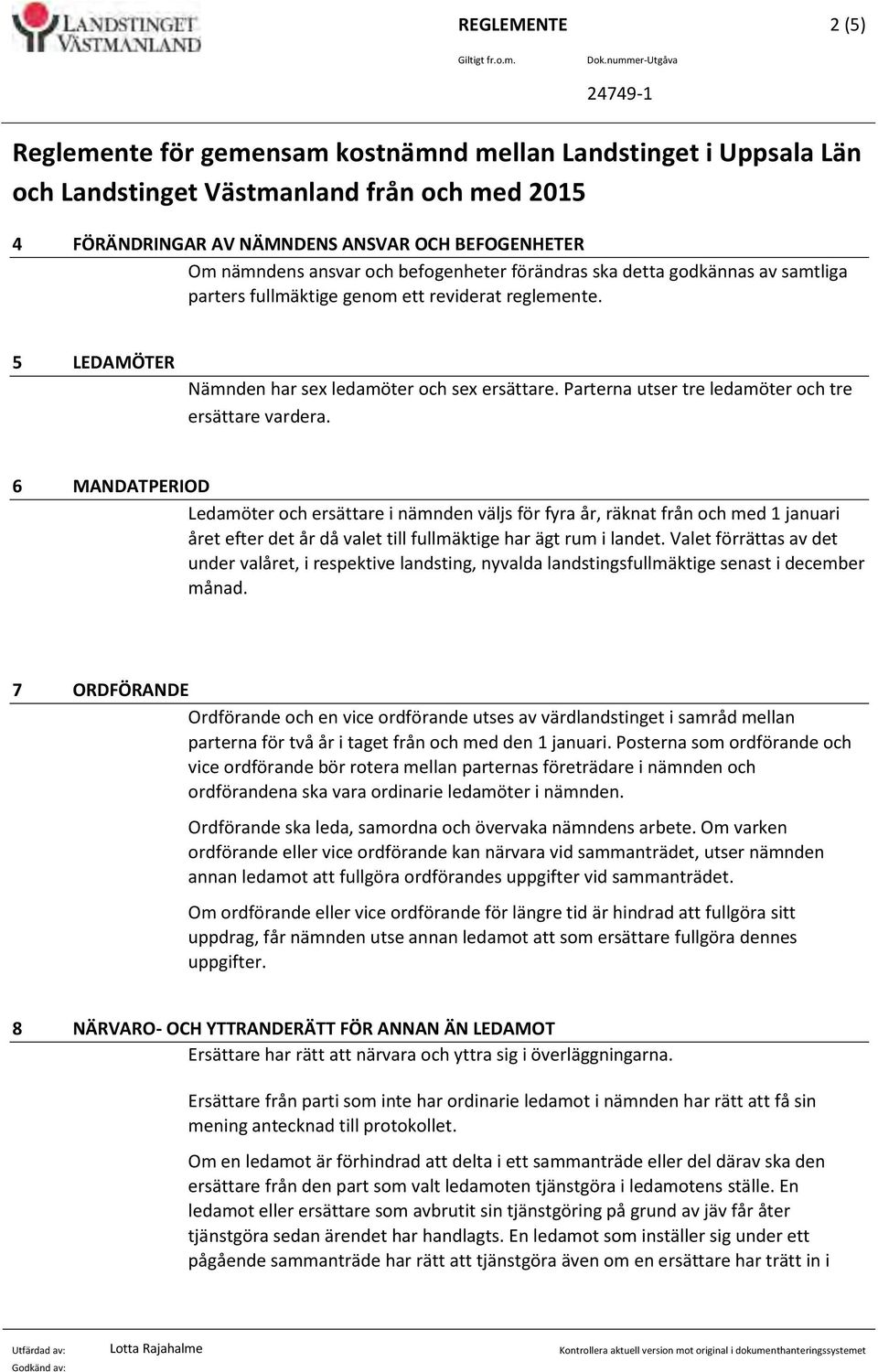 ansvar och befogenheter förändras ska detta godkännas av samtliga parters fullmäktige genom ett reviderat reglemente. 5 LEDAMÖTER Nämnden har sex ledamöter och sex ersättare.