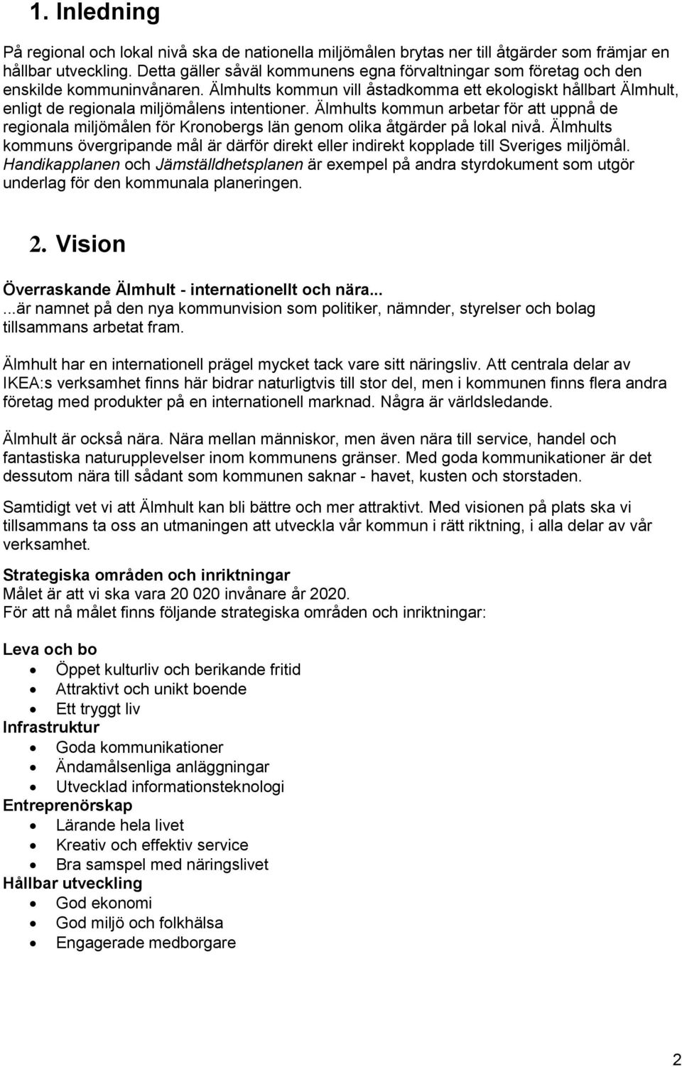 Älmhults kommun vill åstadkomma ett ekologiskt hållbart Älmhult, enligt de regionala miljömålens intentioner.