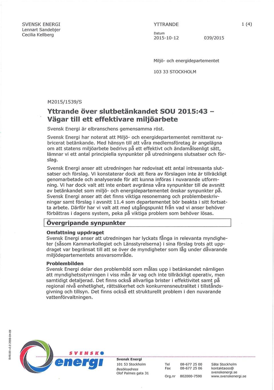 Med hänsyn till att våra medlemsföretag är angelägna om att statens miljöarbete bedrivs på ett effektivt och ändamålsenligt sätt, lämnar vi ett antal principiella synpunkter på utredningens