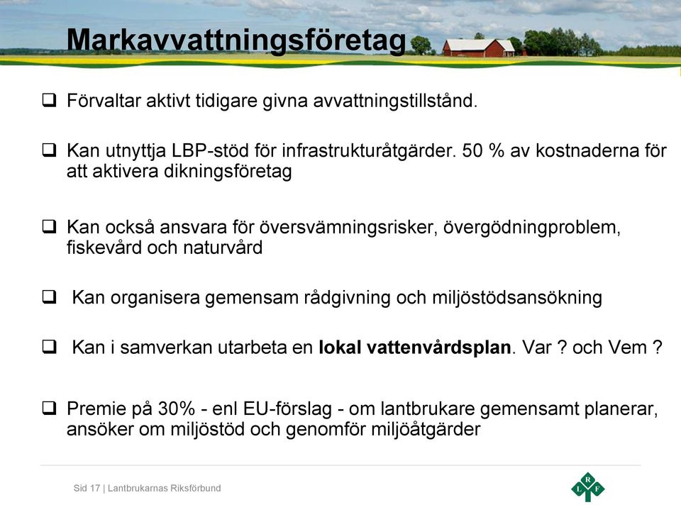 naturvård Kan organisera gemensam rådgivning och miljöstödsansökning Kan i samverkan utarbeta en lokal vattenvårdsplan. Var? och Vem?