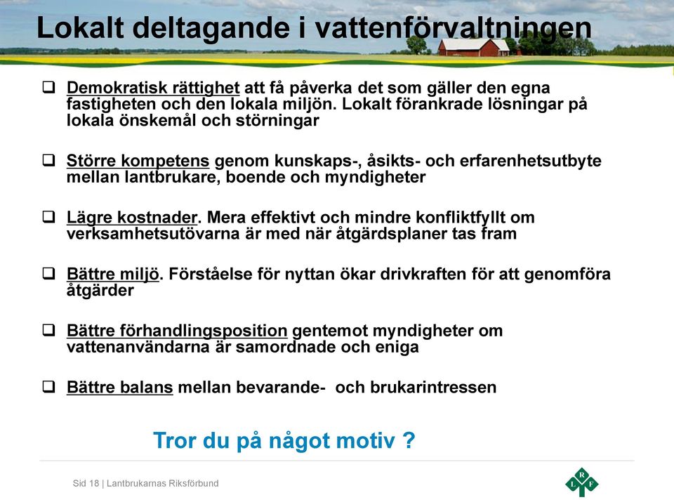 kostnader. Mera effektivt och mindre konfliktfyllt om verksamhetsutövarna är med när åtgärdsplaner tas fram Bättre miljö.