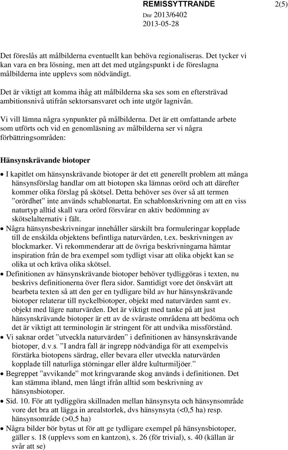 Det är viktigt att komma ihåg att målbilderna ska ses som en eftersträvad ambitionsnivå utifrån sektorsansvaret och inte utgör lagnivån. Vi vill lämna några synpunkter på målbilderna.