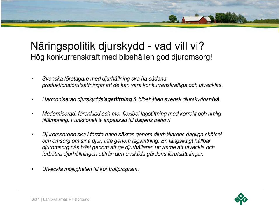 Harmoniserad djurskyddslagstiftning & bibehållen svensk djurskyddsnivå. Moderniserad, förenklad och mer flexibel lagstiftning med korrekt och rimlig tillämpning.