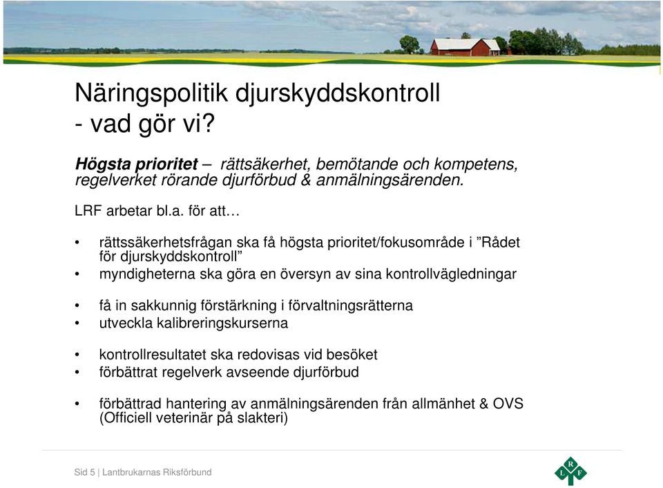 betar bl.a. för att rättssäkerhetsfrågan ska få högsta prioritet/fokusområde i Rådet för djurskyddskontroll myndigheterna ska göra en översyn av sina