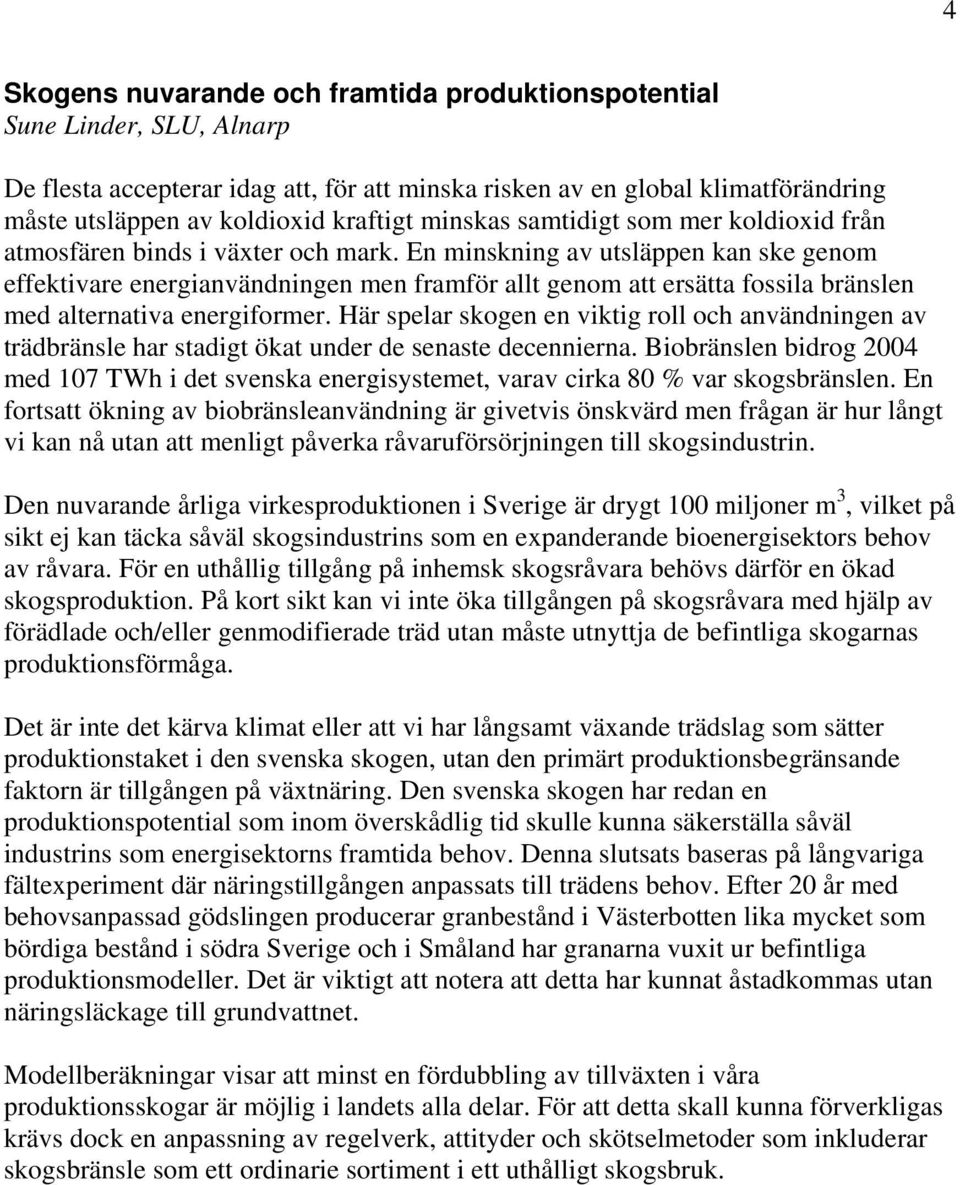 En minskning av utsläppen kan ske genom effektivare energianvändningen men framför allt genom att ersätta fossila bränslen med alternativa energiformer.