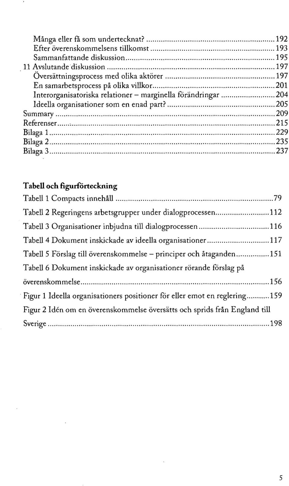 Interorganisatoriska relationer - marginella förändringar 204 Ideella organisationer som en enad part?