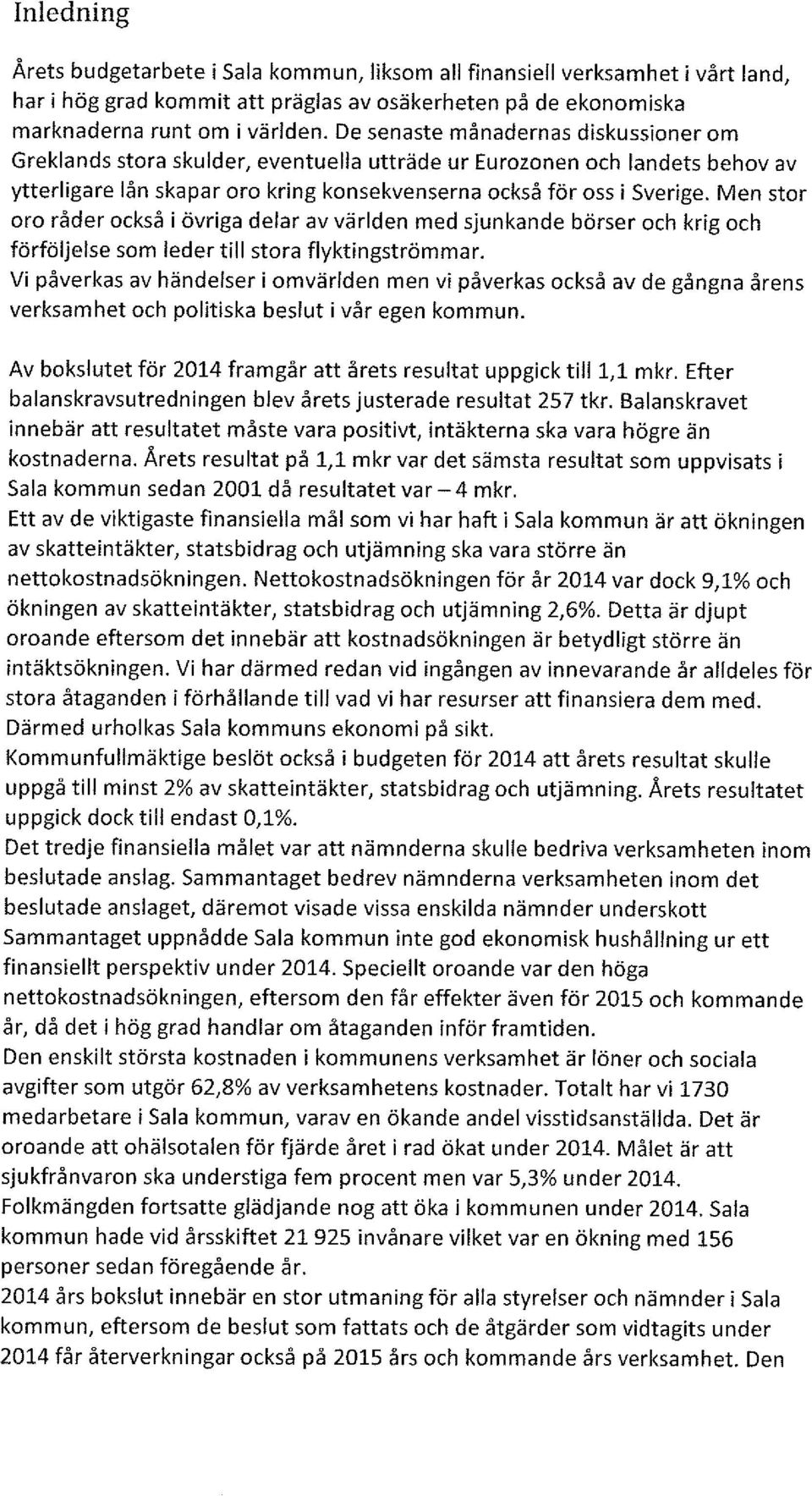 Men stor oro råder också i övriga delar av världen med sjunkande börser och krig och förföljelse som leder till stora flyktingströmmar.