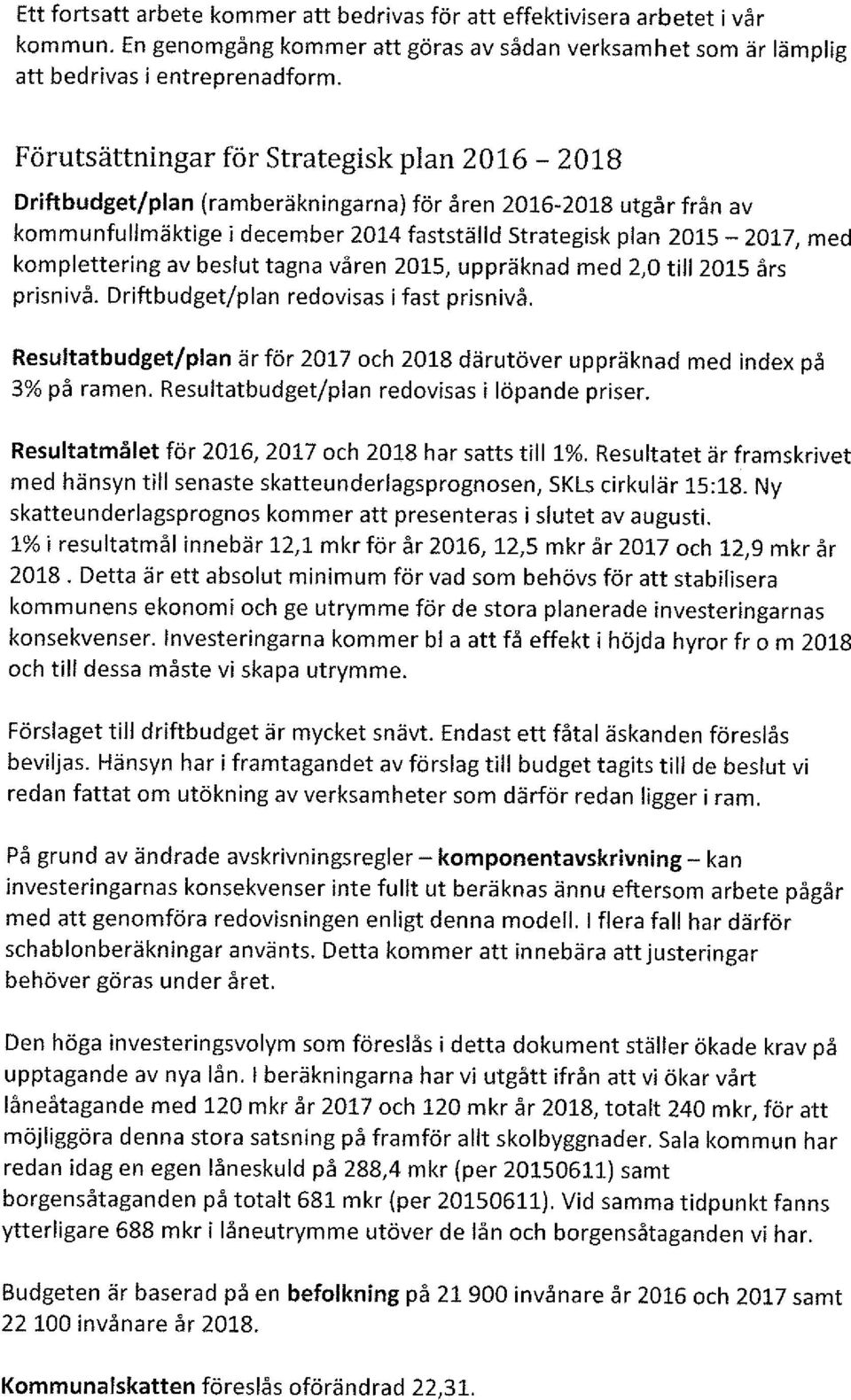 av beslut tagna våren 215, uppräknad med 2, till 215 års prisnivå. Driftbudget/plan redovisas i fast prisnivå. Resultatbudget/plan är för 217 och 218 därutöver uppräknad med index på 3% på ramen.