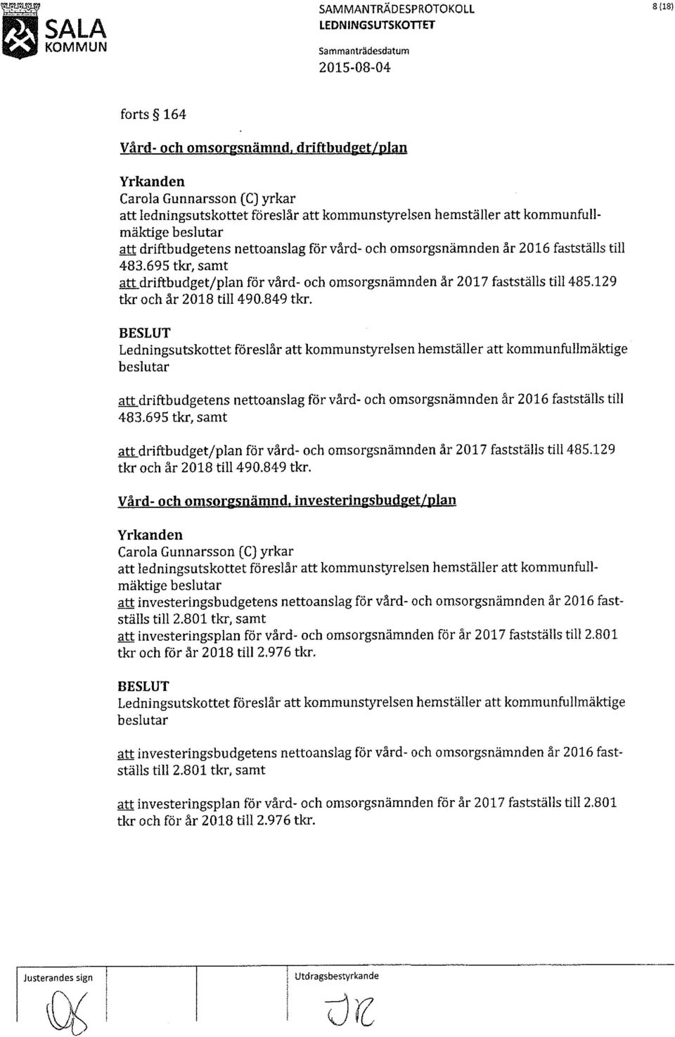 129 tkr och år 218 till 49.849 tkr. att driftbudgetens nettoanslag för vård- och omsorgsnämnden år 216 fastställs till 483.