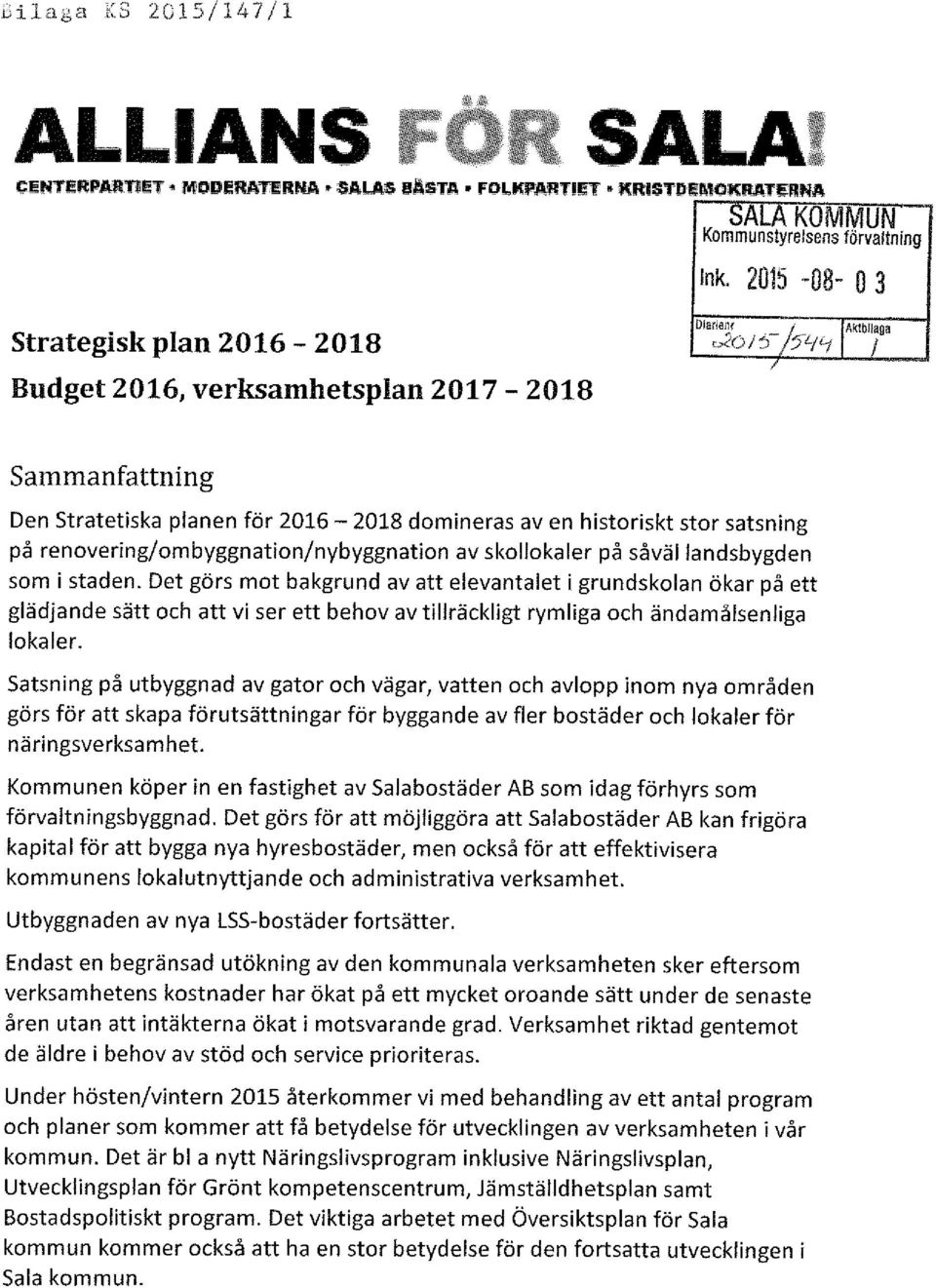 laga Sammanfattning Den Stratetiska planen för 216-218 domineras av en historiskt stor satsning på renovering/ombyggnation/nybyggnation av skollokaler på såväl landsbygden som i staden.