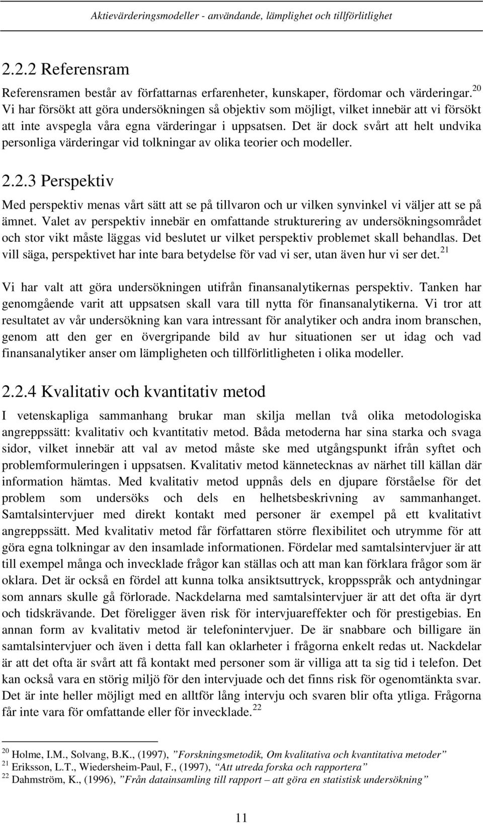 Det är dock svårt att helt undvika personliga värderingar vid tolkningar av olika teorier och modeller. 2.