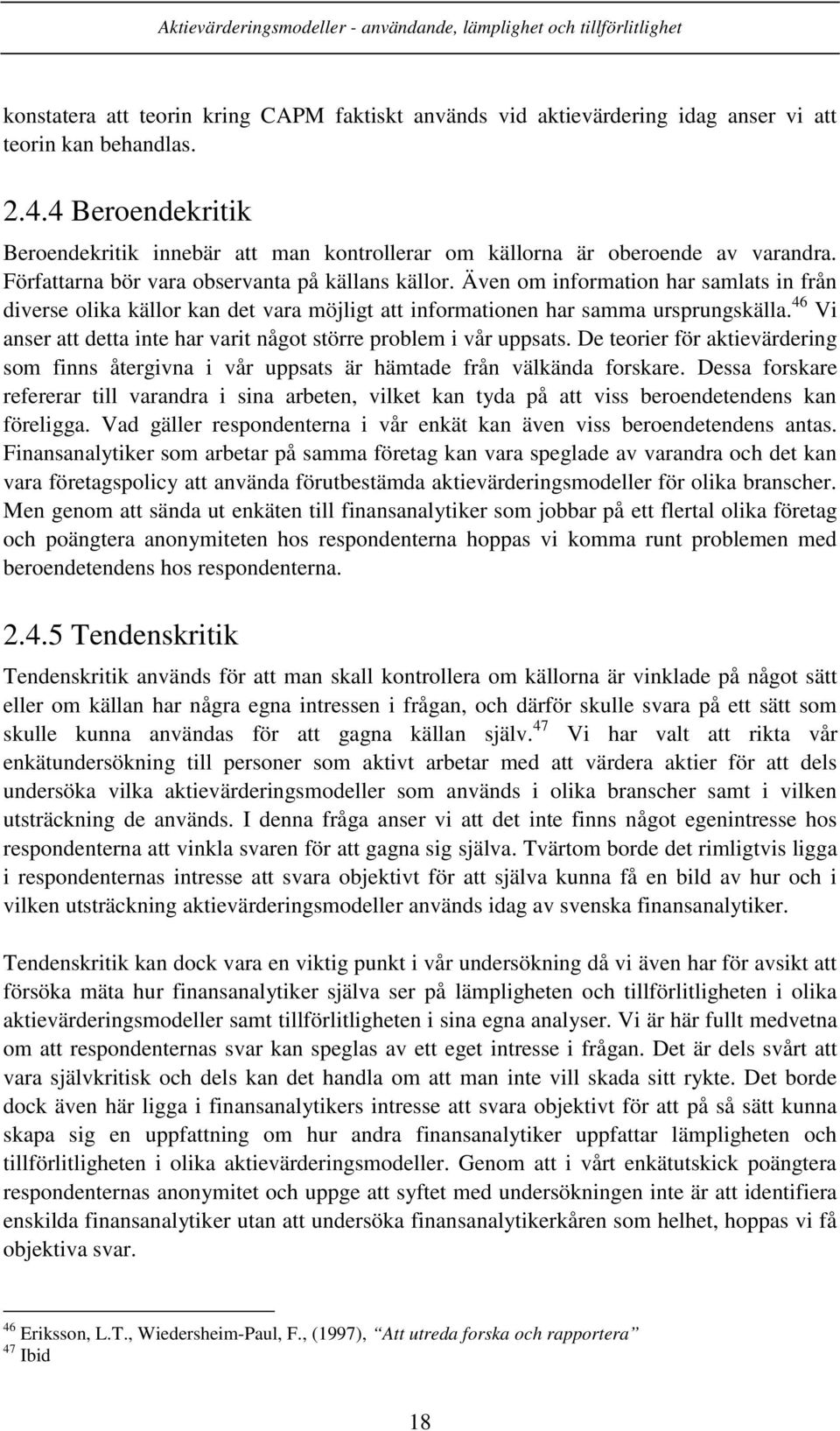 Även om information har samlats in från diverse olika källor kan det vara möjligt att informationen har samma ursprungskälla. 46 Vi anser att detta inte har varit något större problem i vår uppsats.