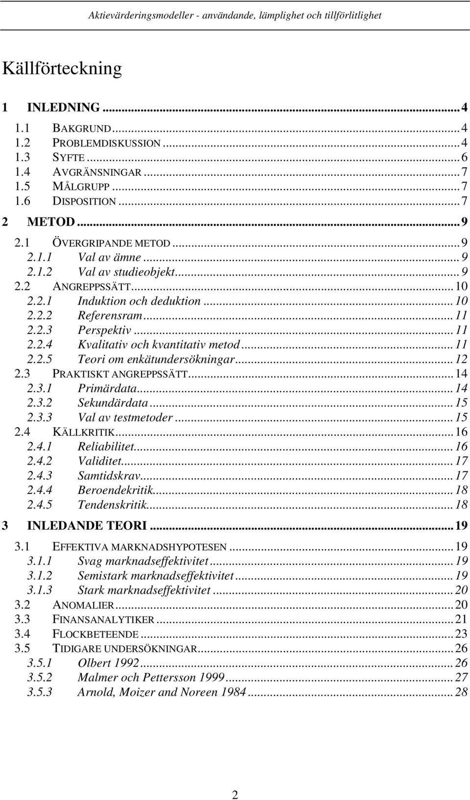 ..12 2.3 PRAKTISKT ANGREPPSSÄTT...14 2.3.1 Primärdata...14 2.3.2 Sekundärdata...15 2.3.3 Val av testmetoder...15 2.4 KÄLLKRITIK...16 2.4.1 Reliabilitet...16 2.4.2 Validitet...17 2.4.3 Samtidskrav.