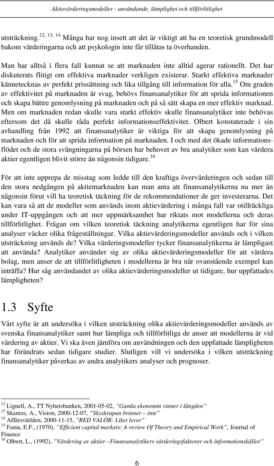 Starkt effektiva marknader kännetecknas av perfekt prissättning och lika tillgång till information för alla.