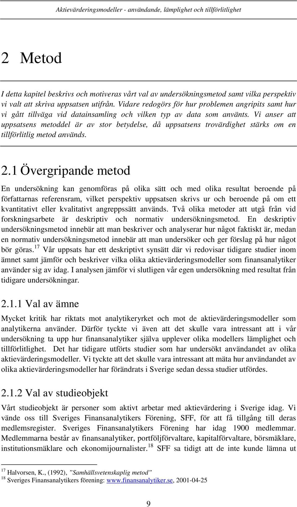 Vi anser att uppsatsens metoddel är av stor betydelse, då uppsatsens trovärdighet stärks om en tillförlitlig metod används. 2.