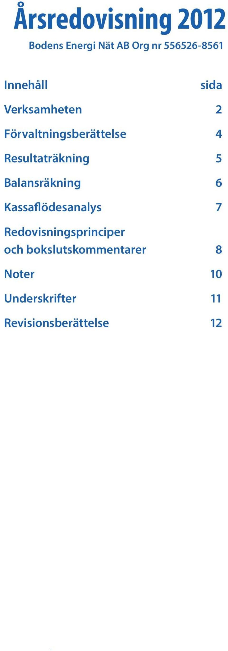 Resultaträkning 5 Balansräkning 6 Kassaflödesanalys 7