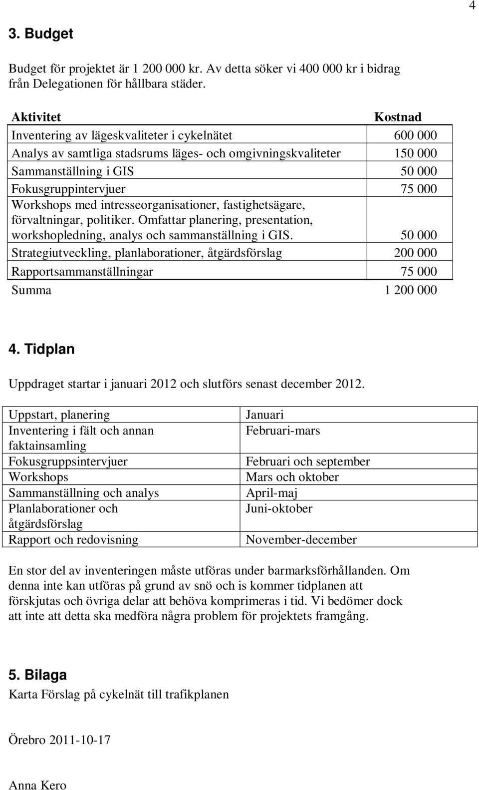 Workshops med intresseorganisationer, fastighetsägare, förvaltningar, politiker. Omfattar planering, presentation, workshopledning, analys och sammanställning i GIS.