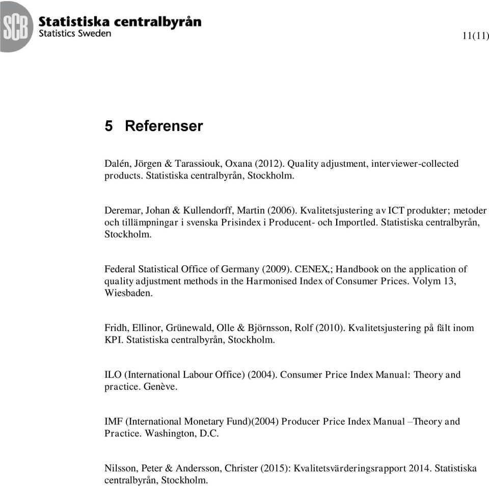 CENEX,; Handbook on the application of quality adjustment methods in the Harmonised Index of Consumer Prices. Volym 13, Wiesbaden. Fridh, Ellinor, Grünewald, Olle & Björnsson, Rolf (2010).