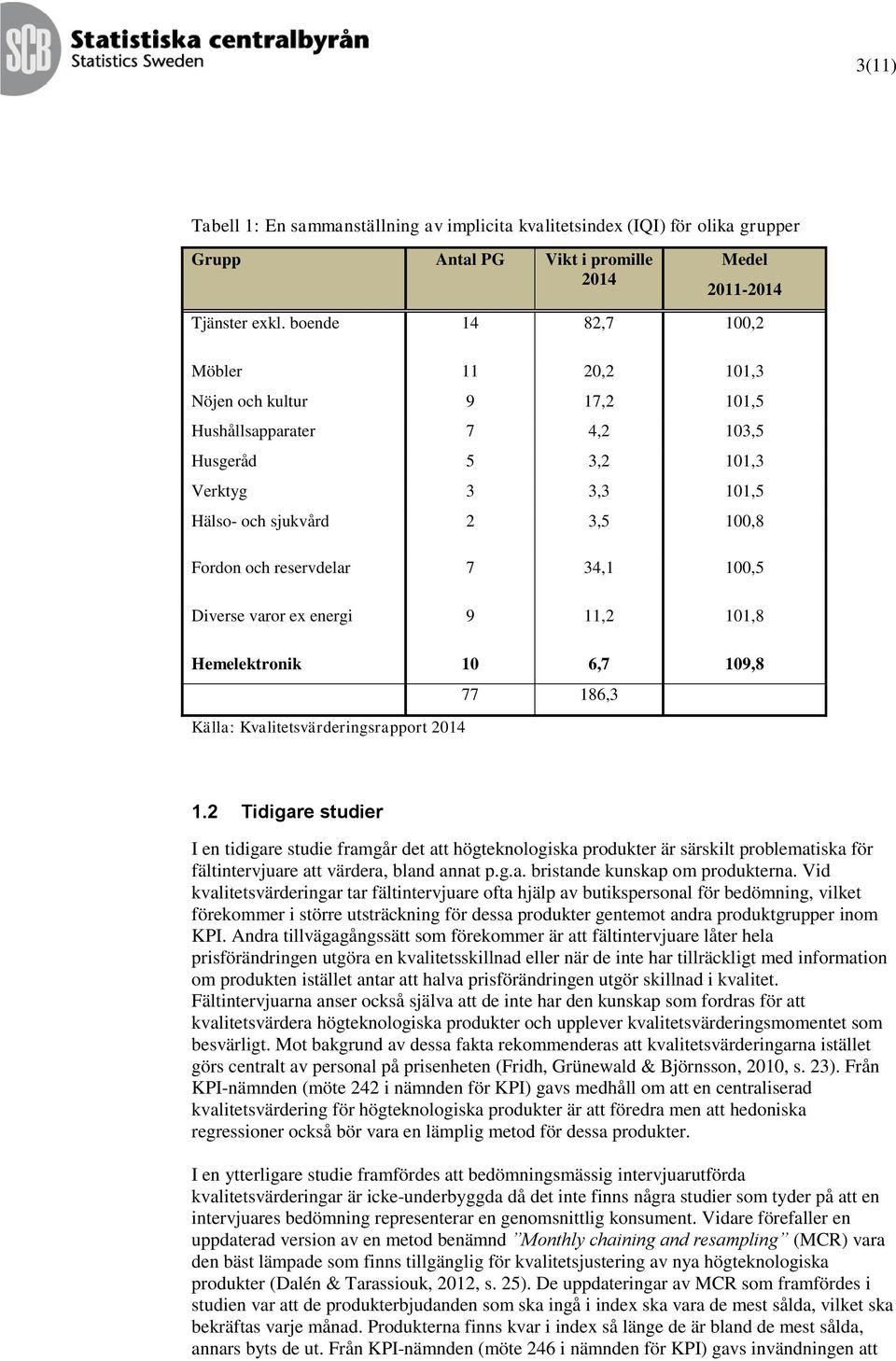 34,1 100,5 Diverse varor ex energi 9 11,2 101,8 Hemelektronik 10 6,7 109,8 Källa: Kvalitetsvärderingsrapport 2014 77 186,3 1.