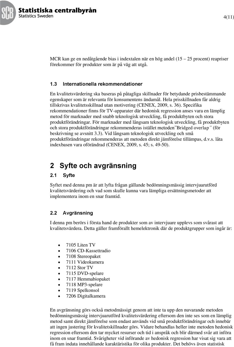 Hela prisskillnaden får aldrig tillskrivas kvalitetsskillnad utan motivering (CENEX, 2009, s. 36).