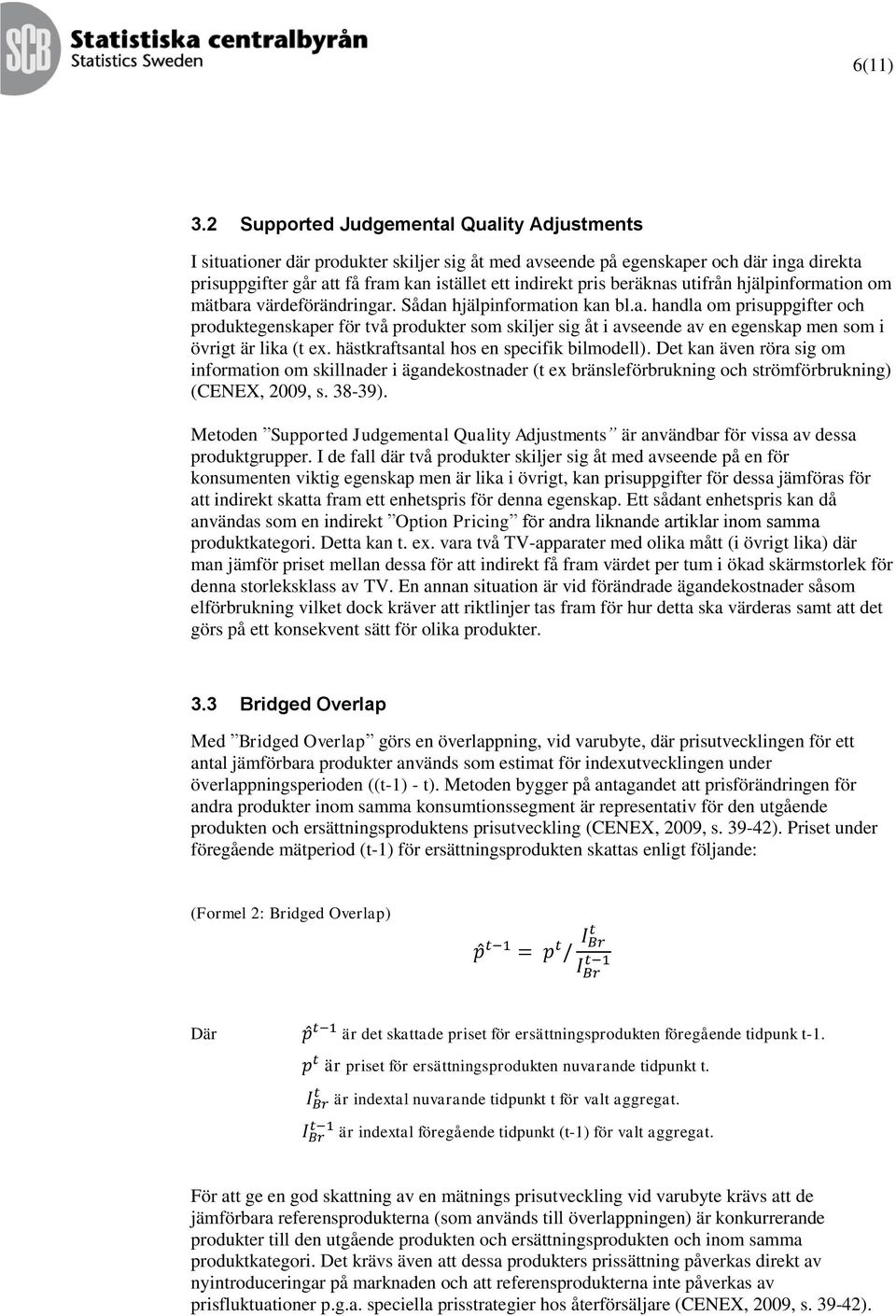 beräknas utifrån hjälpinformation om mätbara värdeförändringar. Sådan hjälpinformation kan bl.a. handla om prisuppgifter och produktegenskaper för två produkter som skiljer sig åt i avseende av en egenskap men som i övrigt är lika (t ex.