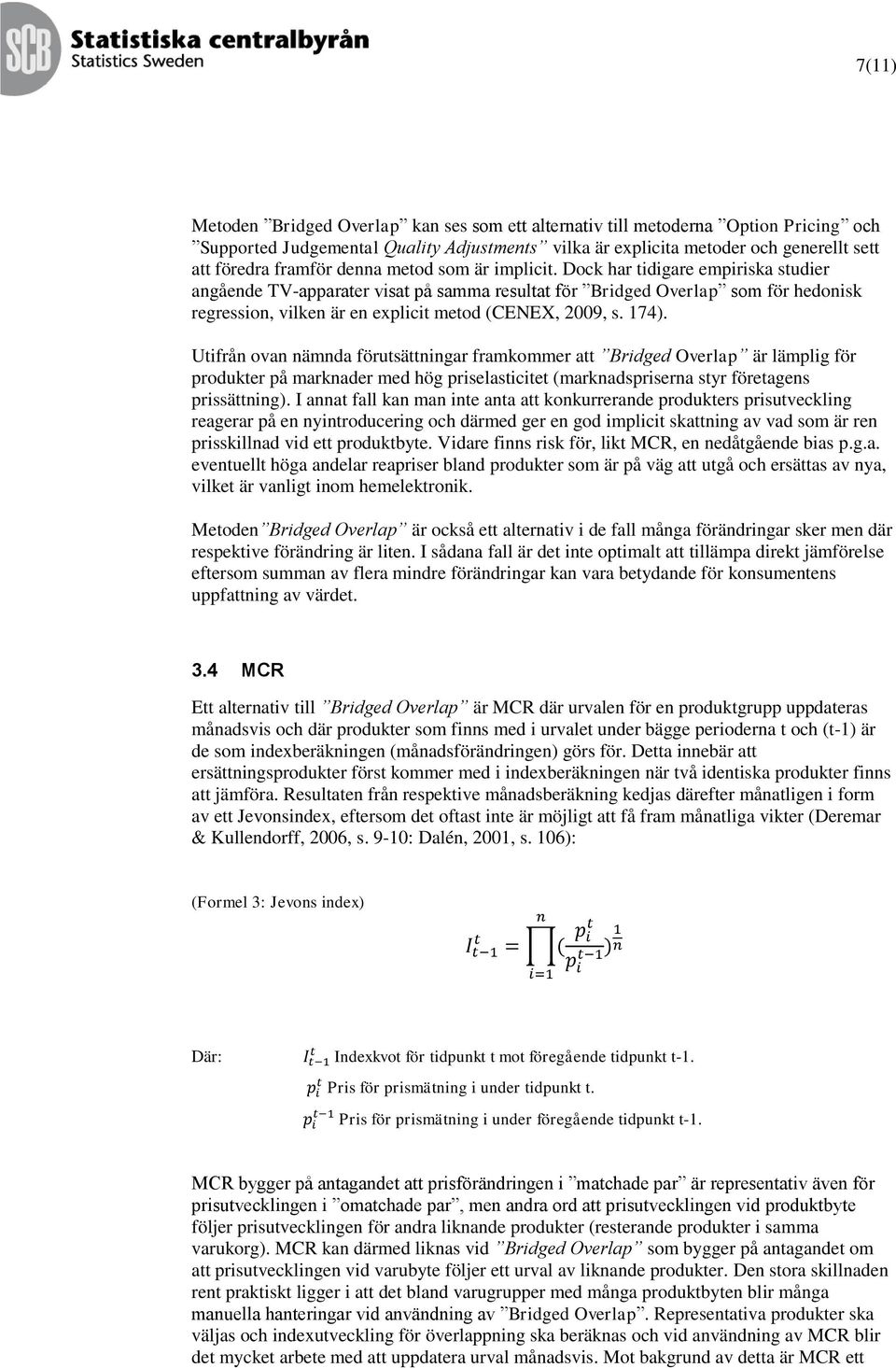 Dock har tidigare empiriska studier angående TV-apparater visat på samma resultat för Bridged Overlap som för hedonisk regression, vilken är en explicit metod (CENEX, 2009, s. 174).