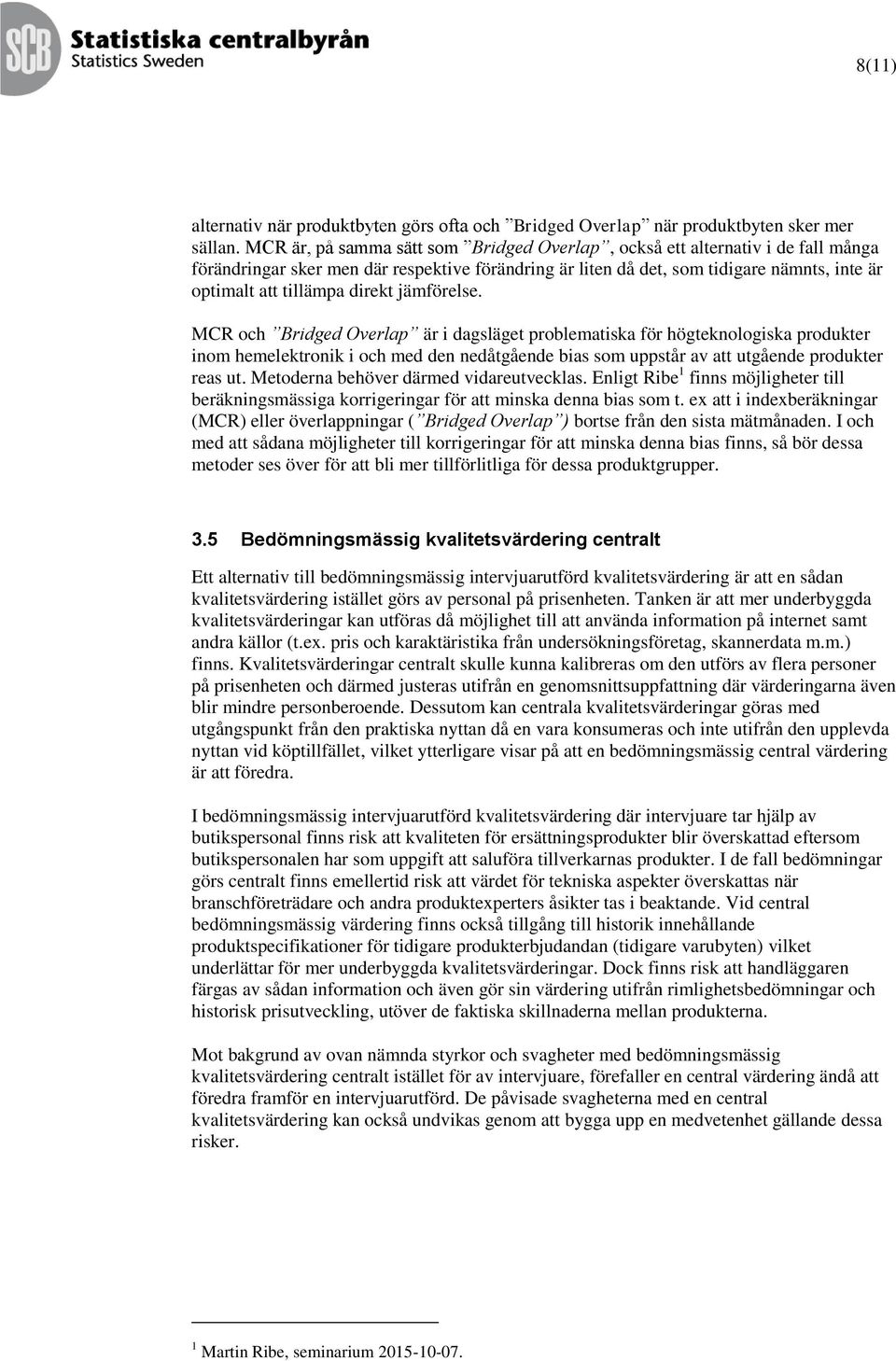 direkt jämförelse. MCR och Bridged Overlap är i dagsläget problematiska för högteknologiska produkter inom hemelektronik i och med den nedåtgående bias som uppstår av att utgående produkter reas ut.