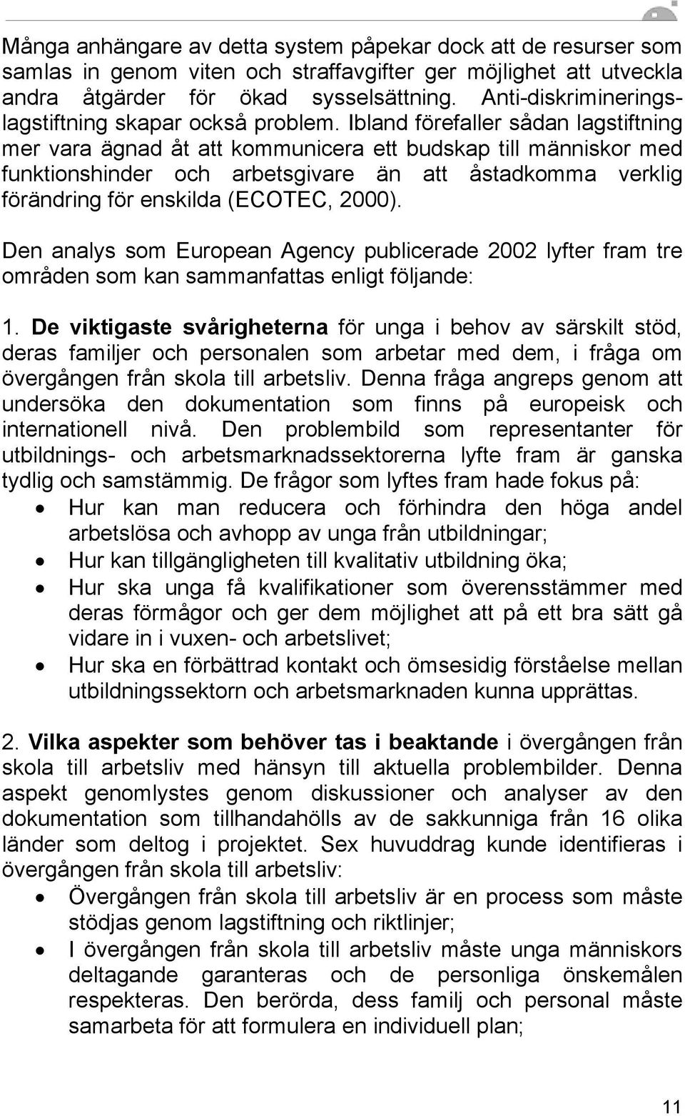 Ibland förefaller sådan lagstiftning mer vara ägnad åt att kommunicera ett budskap till människor med funktionshinder och arbetsgivare än att åstadkomma verklig förändring för enskilda (ECOTEC, 2000).