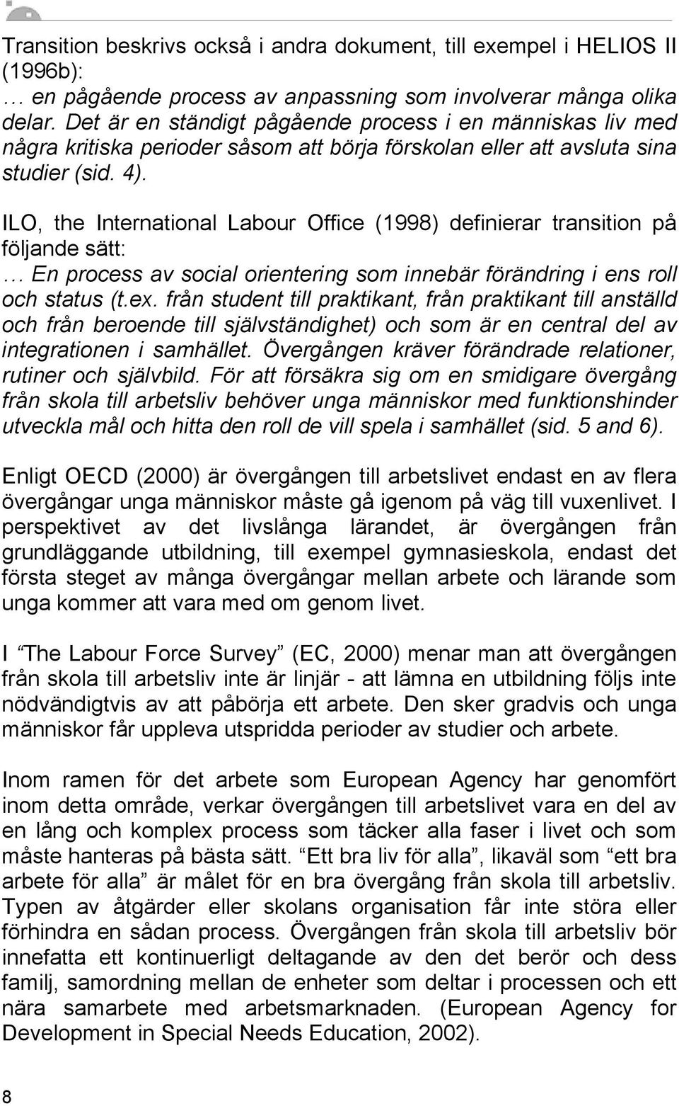 ILO, the International Labour Office (1998) definierar transition på följande sätt: En process av social orientering som innebär förändring i ens roll och status (t.ex.