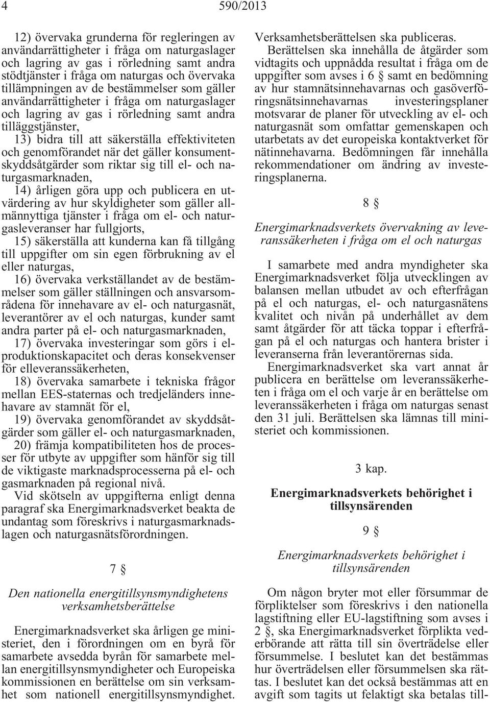 genomförandet när det gäller konsumentskyddsåtgärder som riktar sig till el- och naturgasmarknaden, 14) årligen göra upp och publicera en utvärdering av hur skyldigheter som gäller allmännyttiga