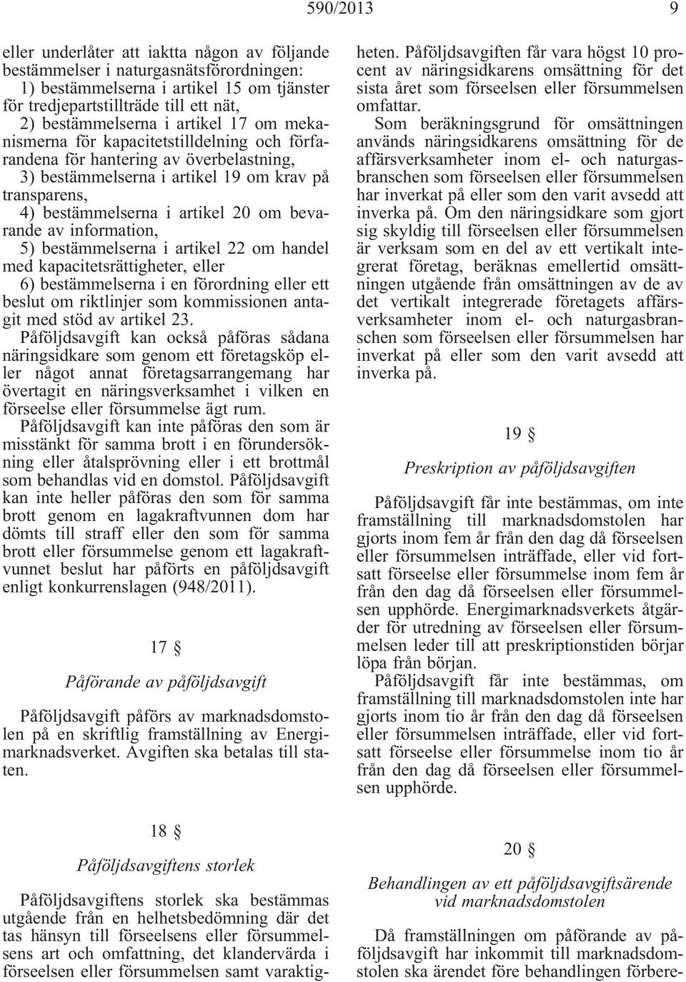 bevarande av information, 5) bestämmelserna i artikel 22 om handel med kapacitetsrättigheter, eller 6) bestämmelserna i en förordning eller ett beslut om riktlinjer som kommissionen antagit med stöd