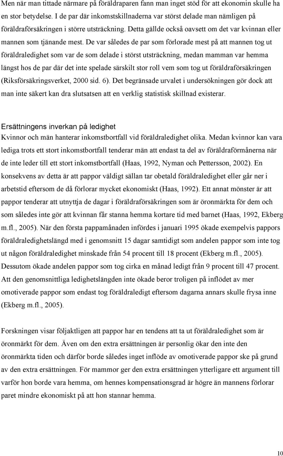 De var således de par som förlorade mest på att mannen tog ut föräldraledighet som var de som delade i störst utsträckning, medan mamman var hemma längst hos de par där det inte spelade särskilt stor