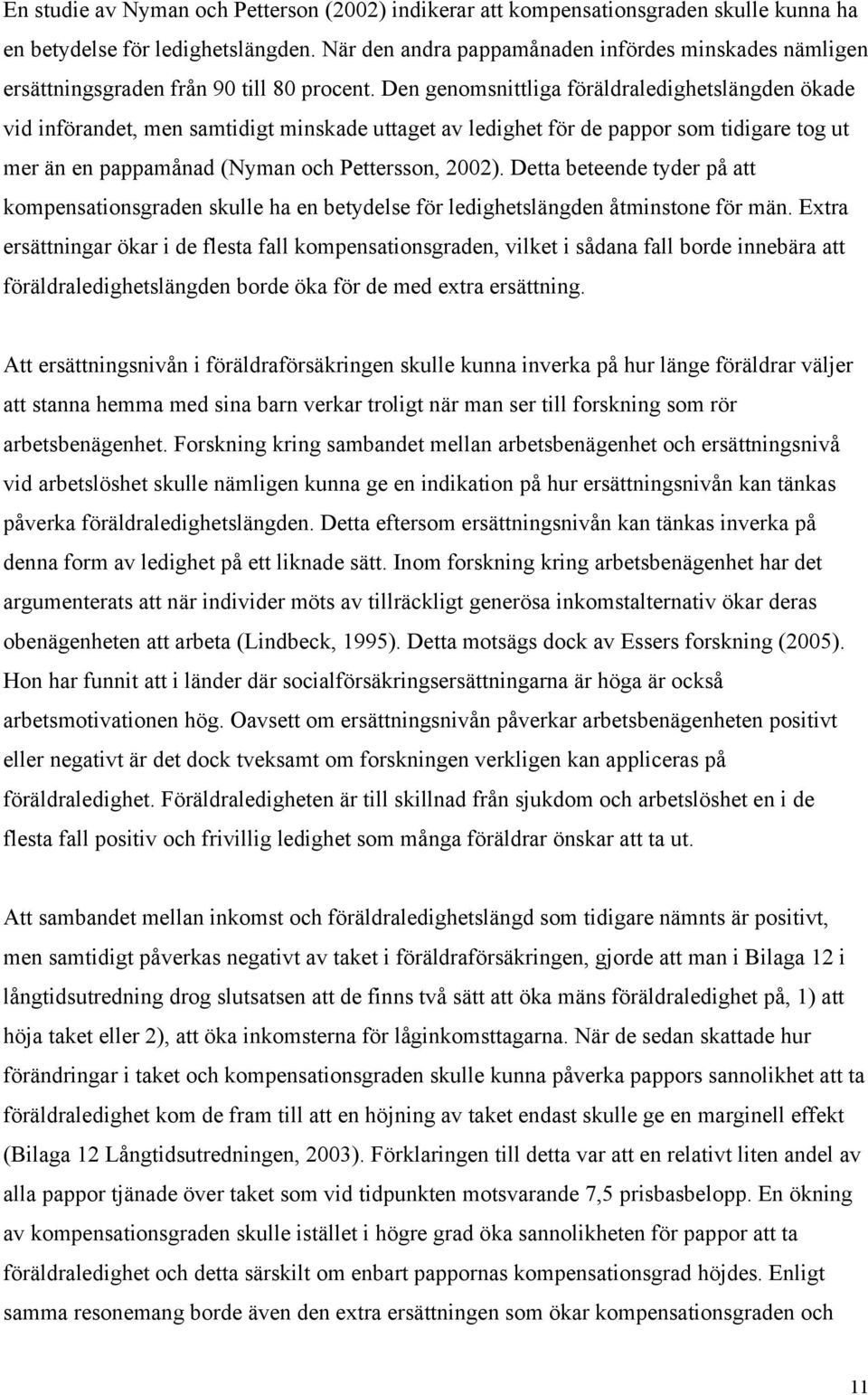 Den genomsnittliga föräldraledighetslängden ökade vid införandet, men samtidigt minskade uttaget av ledighet för de pappor som tidigare tog ut mer än en pappamånad (Nyman och Pettersson, 2002).