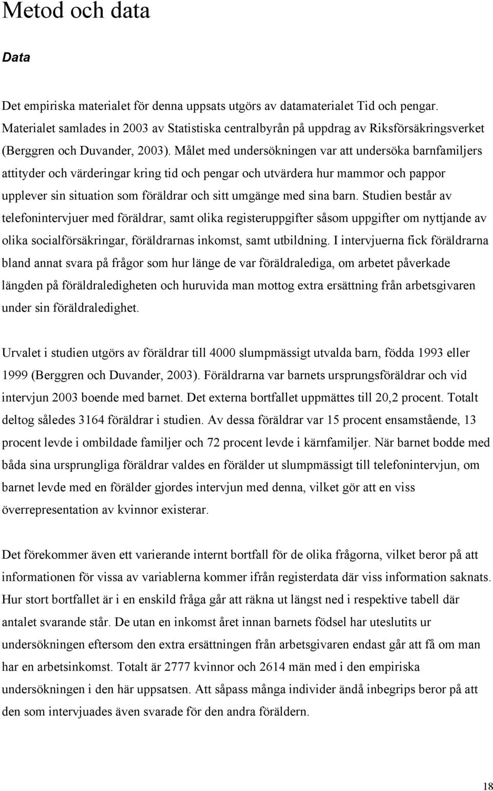 Målet med undersökningen var att undersöka barnfamiljers attityder och värderingar kring tid och pengar och utvärdera hur mammor och pappor upplever sin situation som föräldrar och sitt umgänge med