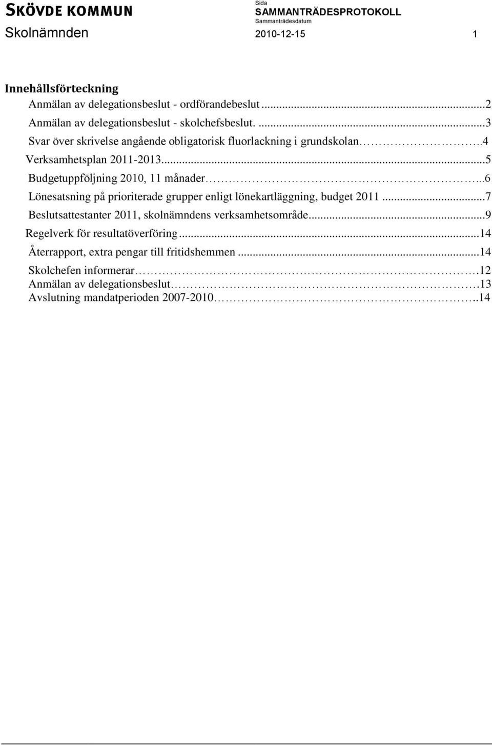 .. 5 Budgetuppföljning 2010, 11 månader...6 Lönesatsning på prioriterade grupper enligt lönekartläggning, budget 2011.