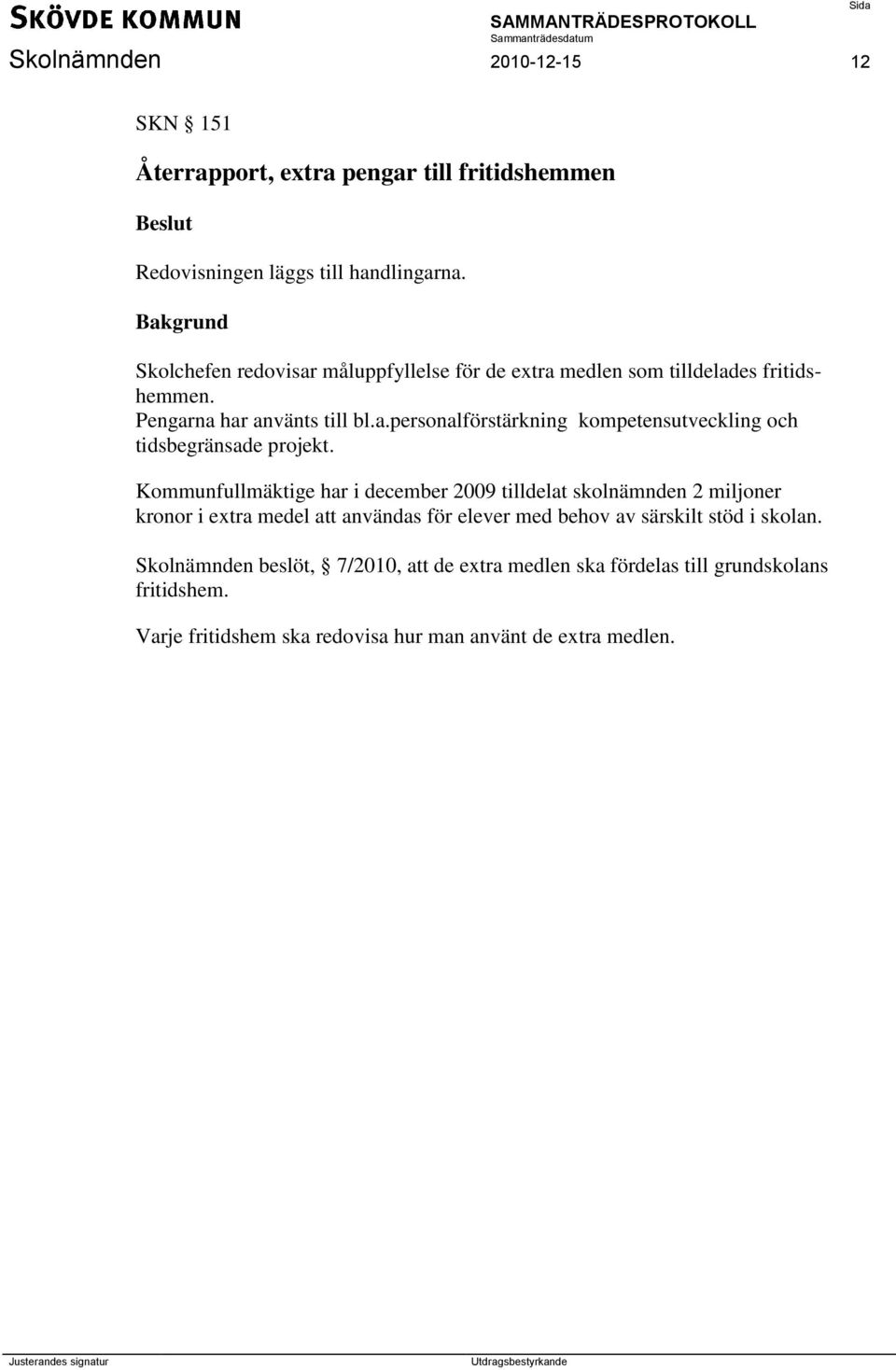 Kommunfullmäktige har i december 2009 tilldelat skolnämnden 2 miljoner kronor i extra medel att användas för elever med behov av särskilt stöd i skolan.