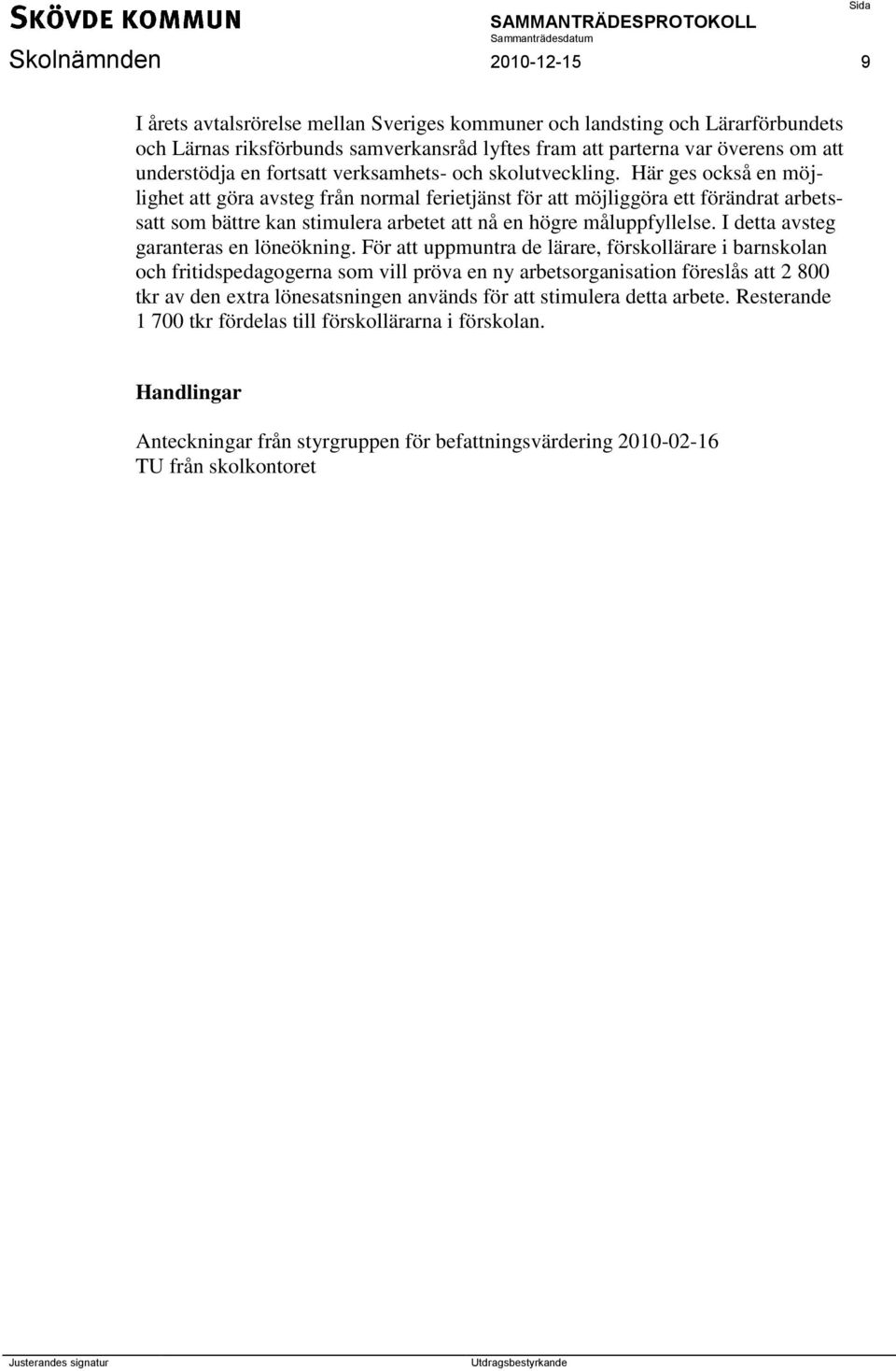 Här ges också en möjlighet att göra avsteg från normal ferietjänst för att möjliggöra ett förändrat arbetssatt som bättre kan stimulera arbetet att nå en högre måluppfyllelse.