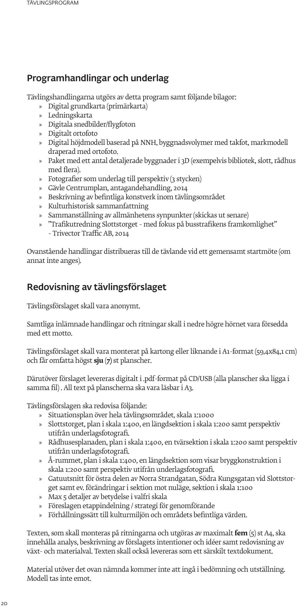 » Fotografier som underlag till perspektiv (3 stycken)» Gävle Centrumplan, antagandehandling, 2014» Beskrivning av befintliga konstverk inom tävlingsområdet» Kulturhistorisk sammanfattning»