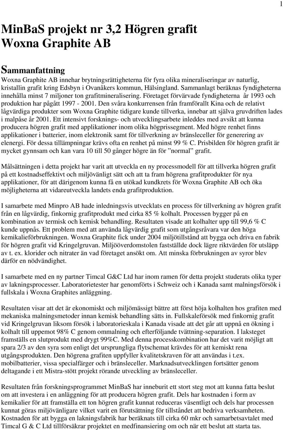 Den svåra konkurrensen från framförallt Kina och de relativt lågvärdiga produkter som Woxna Graphite tidigare kunde tillverka, innebar att själva gruvdriften lades i malpåse år 2001.